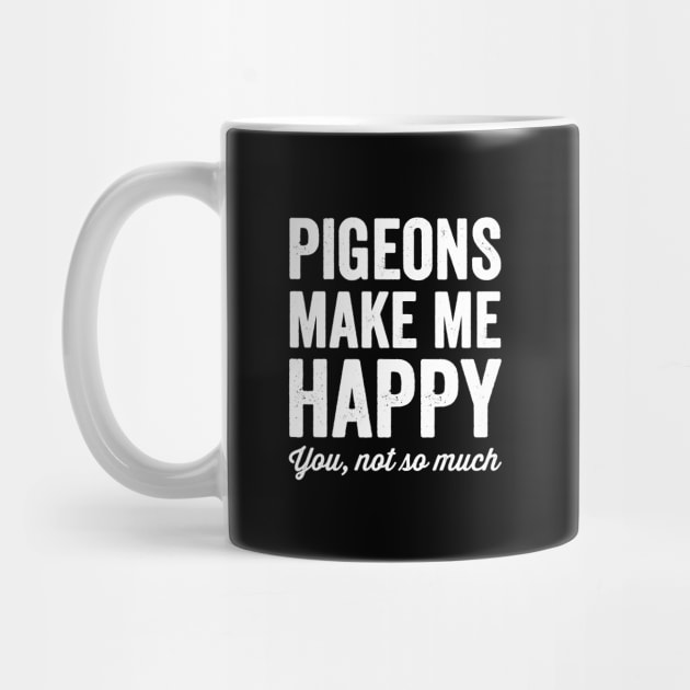 Pigeons make me happy you not so much by captainmood